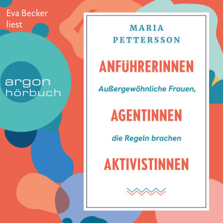Maria Pettersson: Anführerinnen, Agentinnen, Aktivistinnen - Außergewöhnliche Frauen, die Regeln brachen (Ungekürzte Lesung)