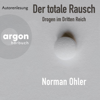 Norman Ohler: Der totale Rausch - Drogen im Dritten Reich (Ungekürzte Autorenlesung)