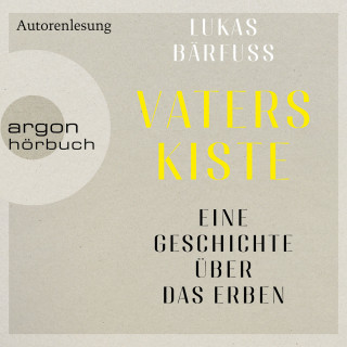 Lukas Bärfuss: Vaters Kiste - Eine Geschichte über das Erben (Ungekürzte Autorenlesung)