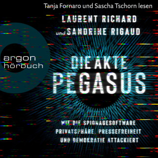 Sandrine Rigaud, Laurent Richard: Die Akte Pegasus - Wie die Spionagesoftware Privatsphäre, Pressefreiheit und Demokratie attackiert (Ungekürzte Lesung)