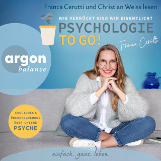 Franca Cerutti: Psychologie to go! Wie verrückt sind wir eigentlich? - Ehrliches und Überraschendes über unsere Psyche (Ungekürzte Autorinnenlesung)