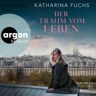 Katharina Fuchs: Der Traum vom Leben - Roman (Ungekürzte Lesung)