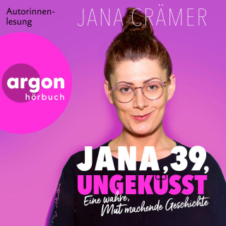 Jana Crämer: Jana, 39, Ungeküsst - Eine wahre, mutmachende Geschichte (Ungekürzte Autorinnenlesung)