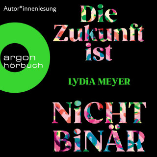 Lydia Meyer: Die Zukunft ist nicht binär (Ungekürzte Lesung)