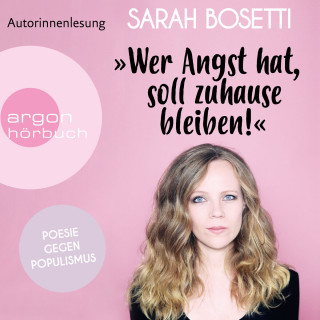 Sarah Bosetti: "Wer Angst hat, soll zuhause bleiben!" - Poesie gegen Populismus (Ungekürzte Autorinnenlesung)