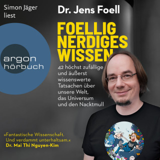 Dr. Jens Foell: Foellig nerdiges Wissen - 42 höchst zufällige und äußerst wissenswerte Tatsachen über unsere Welt, das Universum und den Nacktmull (Ungekürzte Lesung)