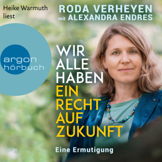 Roda Verheyen, Alexandra Endres: Wir alle haben ein Recht auf Zukunft - Eine Ermutigung (Ungekürzte Lesung)