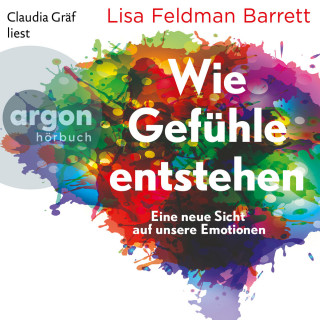 Lisa Feldman Barrett: Wie Gefühle entstehen - Eine neue Sicht auf unsere Emotionen (Ungekürzte Lesung)
