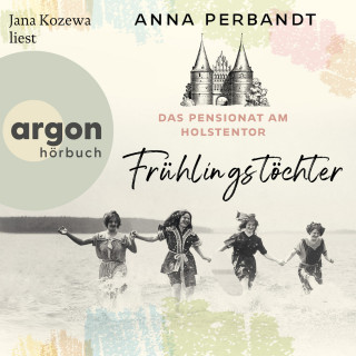 Anna Perbandt: Das Pensionat am Holstentor: Frühlingstöchter - Die Holstentor-Reihe, Band 1 (Ungekürzte Lesung)