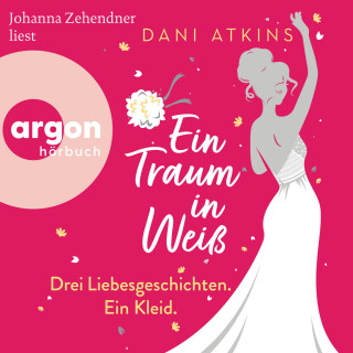 Dani Atkins: Ein Traum in Weiß - Drei Liebesgeschichten. Ein Kleid (Ungekürzte Lesung)