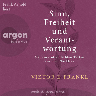 Viktor E. Frankl: Sinn, Freiheit und Verantwortung - Mit unveröffentlichten Texten aus dem Nachlass (Ungekürzte Lesung)