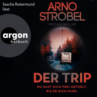 Arno Strobel: Der Trip - Du hast dich frei gefühlt. Bis er dich fand. - Psychothriller (Autorisierte Lesefassung)