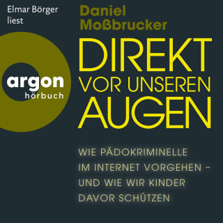 Daniel Moßbrucker: Direkt vor unseren Augen - Wie Pädokriminelle im Internet vorgehen - und wie wir Kinder davor schützen (Ungekürzte Lesung)