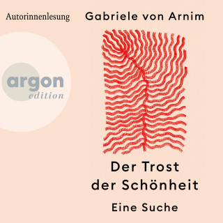 Gabriele von Arnim: Der Trost der Schönheit - Eine Suche (Ungekürzte Autorinnenlesung)