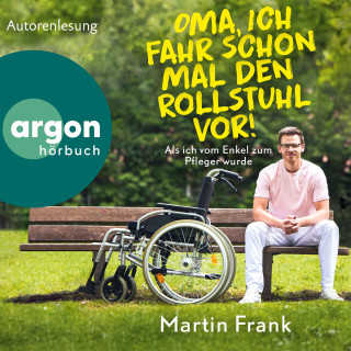 Martin Frank: Oma, ich fahr schon mal den Rollstuhl vor! - Als ich vom Enkel zum Pfleger wurde (Ungekürzte Autorenlesung)