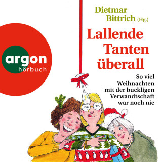 Dietmar Bittrich: Lallende Tanten überall - So viel Weihnachten mit der buckligen Verwandtschaft war noch nie - Weihnachten mit der buckligen Verwandtschaft, Band 10 (Autorisierte Lesefassung)