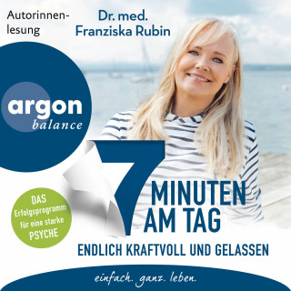 Dr. med. Franziska Rubin: 7 Minuten am Tag endlich kraftvoll und gelassen - Was die Seele stark macht! (Ungekürzte Lesung)