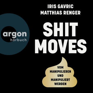 Iris Gavric, Matthias Renger: Shitmoves - Vom Manipulieren und Manipuliertwerden (Ungekürzte Autorenlesung)