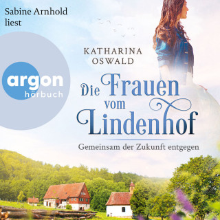 Katharina Oswald: Die Frauen vom Lindenhof - Gemeinsam der Zukunft entgegen - Die Lindenhof-Saga, Band 3 (Ungekürzte Lesung)
