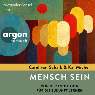 Carel van Schaik, Kai Michel: Mensch sein - Von der Evolution für die Zukunft lernen (Ungekürzte Lesung)
