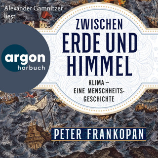 Peter Frankopan: Zwischen Erde und Himmel - Klima - eine Menschheitsgeschichte (Ungekürzte Lesung)