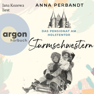 Anna Perbandt: Das Pensionat am Holstentor: Sturmschwestern - Die Holstentor-Reihe, Band 2 (Ungekürzte Lesung)