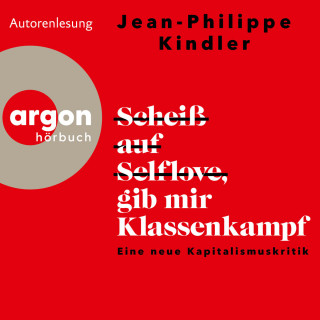 Jean-Philippe Kindler: Scheiß auf Selflove, gib mir Klassenkampf - Eine neue Kapitalismuskritik (Ungekürzte Autorenlesung)