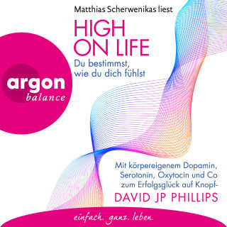 David JP Phillips: High on Life: Du bestimmst, wie du dich fühlst - Mit körpereigenem Dopamin, Serotonin, Oxytocin und Co zum Erfolgsglück auf Knopfdruck (Ungekürzte Lesung)