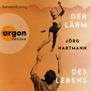 Jörg Hartmann: Der Lärm des Lebens (Ungekürzte Lesung)
