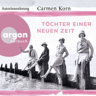 Carmen Korn: Töchter einer neuen Zeit - Jahrhundert-Trilogie, Band 1 (Gekürzte Autorinnenlesung)