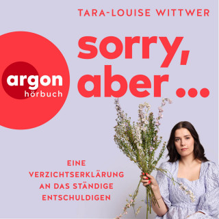 Tara-Louise Wittwer: Sorry, aber ... - Eine Verzichtserklärung an das ständige Entschuldigen (Ungekürzte Autorinnenlesung)