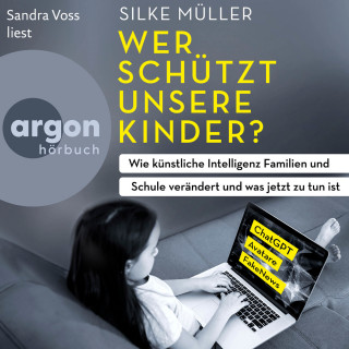 Silke Müller: Wer schützt unsere Kinder? - Wie künstliche Intelligenz Familien und Schule verändert und was jetzt zu tun ist (Autorisierte Lesefassung)