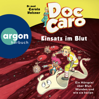 Dr. med. Carola Holzner: Doc Caro - Einsatz im Blut - Ein Hörspiel über Blut, Wunden und wie sie heilen