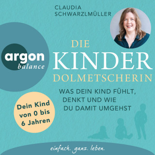 Claudia Schwarzlmüller: Die Kinderdolmetscherin - Was dein Kind fühlt, denkt und wie du damit umgehst (Ungekürzte Autorinnenlesung)