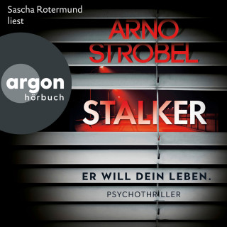 Arno Strobel: Stalker - Er will dein Leben. (Autorisierte Lesefassung)