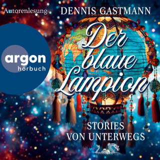 Dennis Gastmann: Der blaue Lampion - Stories von unterwegs (Ungekürzte Autorenlesung)