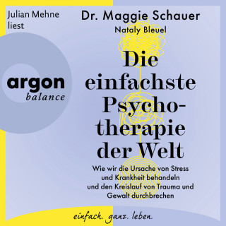 Dr. Maggie Schauer: Die einfachste Psychotherapie der Welt - Wie wir die Ursache von Stress und Krankheit behandeln und den Kreislauf von Trauma und Gewalt durchbrechen (Ungekürzte Lesung)