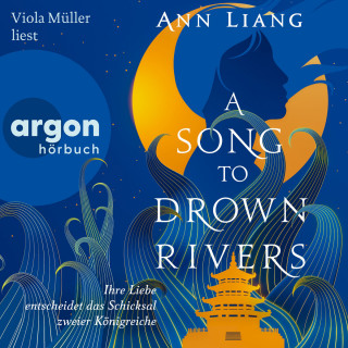 Ann Liang: A Song to Drown Rivers - Ihre Liebe entscheidet das Schicksal zweier Königreiche (Ungekürzte Lesung)