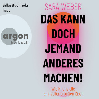 Sara Weber: Das kann doch jemand anderes machen! - Wie KI uns alle sinnvoller arbeiten lässt (Ungekürzte Lesung)