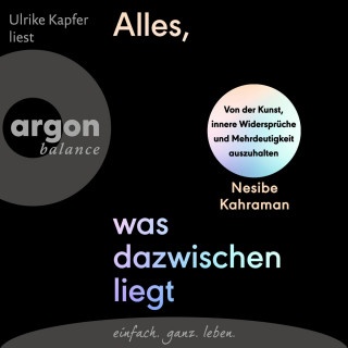 Nesibe Kahraman: Alles, was dazwischenliegt - Von der Kunst, innere Widersprüche und Mehrdeutigkeit auszuhalten (Ungekürzte Lesung)