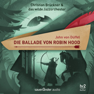 John von Düffel, Christian Brückner, Das wilde Jazzorchester: Die Ballade von Robin Hood - Ein Erzählkonzert (Gekürzt)