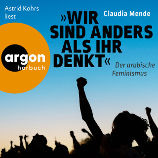 Claudia Mende: Wir sind anders, als ihr denkt - Der arabische Feminismus (Ungekürzte Lesung)