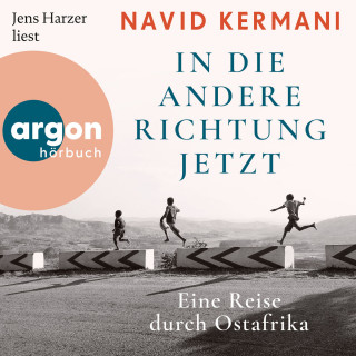 Dr. Navid Kermani: In die andere Richtung jetzt - Eine Reise durch Ostafrika (Ungekürzte Lesung)