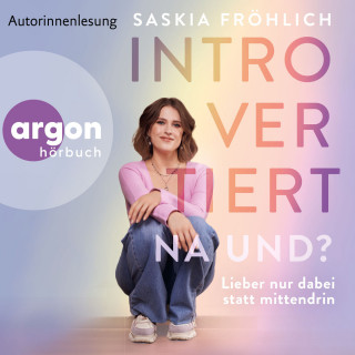 Saskia Fröhlich: Introvertiert, na und? - Lieber nur dabei statt mittendrin (Ungekürzte Lesung)