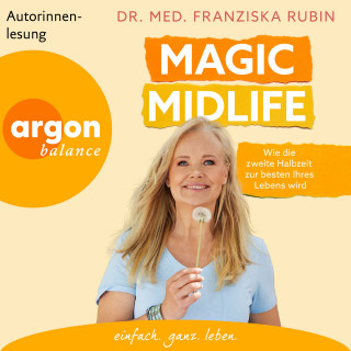 Dr. med. Franziska Rubin: Magic Midlife - Wie die zweite Halbzeit zur besten Ihres Lebens wird (Ungekürzte Lesung)