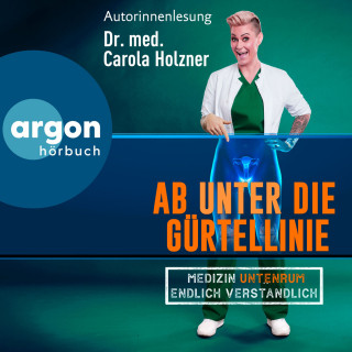 Dr. med. Carola Holzner: Ab unter die Gürtellinie - Medizin untenrum endlich verständlich (Ungekürzte Lesung)