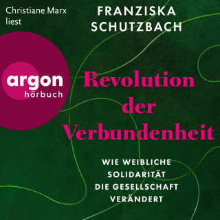 Franziska Schutzbach: Revolution der Verbundenheit - Wie weibliche Solidarität die Gesellschaft verändert (Ungekürzte Lesung)