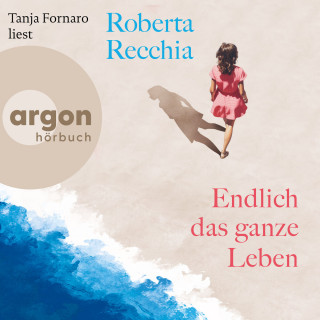 Roberta Recchia: Endlich das ganze Leben (Ungekürzte Lesung)