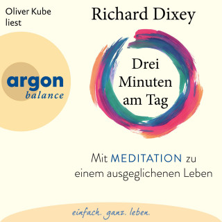 Dr. Richard Dixey: Drei Minuten am Tag - Mit Meditation zu einem ausgeglichenen Leben (Ungekürzte Lesung)