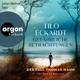 Tilo Eckardt: Gefährliche Betrachtungen - Der Fall Thomas Mann (Ungekürzte Lesung)